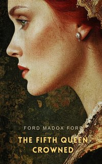 Fifth Queen Crowned - Ford Madox Ford - audiobook