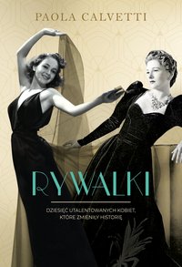Rywalki. Dziesięć utalentowanych kobiet, które zmieniły historię - Paola Calvetti - ebook