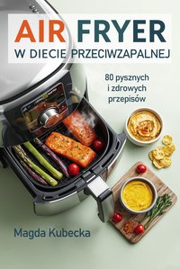 Air Fryer w diecie przeciwzapalnej. 80 pysznych i zdrowych przepisów - Magda Kubecka - ebook