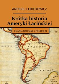 Krótka historia Ameryki Łacińskiej - Andrzej Lebiedowicz - ebook