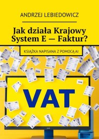 Jak działa Krajowy System E - Faktur? - Andrzej Lebiedowicz - ebook