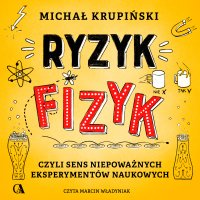 Ryzyk-fizyk, czyli sens niepoważnych eksperymentów naukowych - Michał Krupiński - audiobook