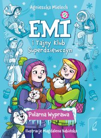 Polarna Wyprawa. Emi i Tajny Klub Superdziewczyn. Tom 10 - Agnieszka Mielech - ebook