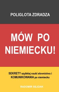 MÓW PO NIEMIECKU! Poliglota zdradza SEKRETY szybkiej nauki słownictwa i KOMUNIKOWANIA po niemiecku - Radomir Sejdak - ebook