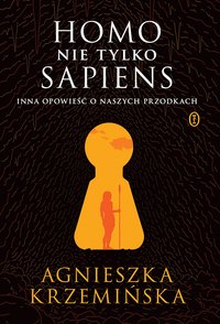 Homo (nie tylko) sapiens. Inna opowieść o naszych przodkach - Agnieszka Krzemińska - ebook