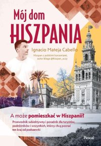 Mój dom, Hiszpania. A może pomieszkać w Hiszpanii? Przewodnik subiektywny i poradnik dla turystów, podróżników i wszystkich, którzy chcą poznać ten kraj od podszewki - Ignacio Mateja Cabello - ebook