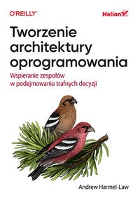 Tworzenie architektury oprogramowania. Wspieranie zespołów w podejmowaniu trafnych decyzji - Andrew Harmel-Law - ebook