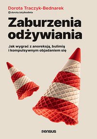 Zaburzenia odżywiania. Jak wygrać z anoreksją, bulimią i kompulsywnym objadaniem się - Dorota Traczyk-Bednarek @dorota.totylkodieta - ebook
