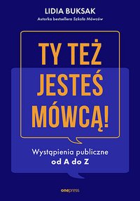 Ty też jesteś mówcą! Wystąpienia publiczne od A do Z - Lidia Buksak - ebook