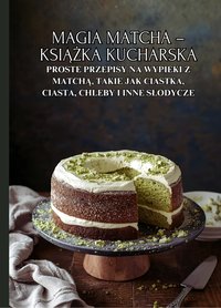 Magia Matcha – książka kucharska: Proste przepisy na wypieki z matchą, takie jak ciastka, ciasta, chleby i inne słodycze - Isabelle Patisserie - ebook