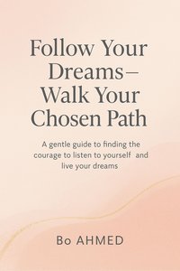 “Follow Your Dreams – Walk Your Chosen Path” - Bo AHMED - ebook