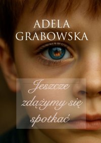 Jeszcze zdążymy się spotkać - Adela Grabowska - ebook
