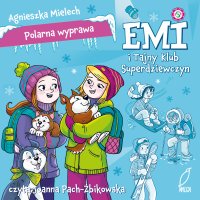 Polarna wyprawa. Emi i Tajny Klub Superdziewczyn. Tom 10 - Agnieszka Mielech - audiobook