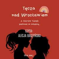 Tęcza nad Wrocławiem. A Ostrów Tumski pachniał mi miłością - Ola Maj - audiobook