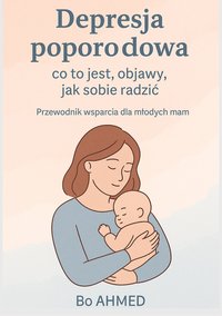 Depresja poporodowa – co to jest, objawy, jak sobie radzić - Bo AHMED - ebook