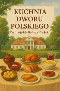 Kuchnia dworu polskiego, czyli co jadała Barbara Niechcic - Bruno Błoński - ebook