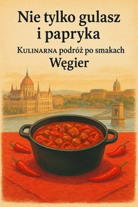 Nie tylko gulasz i papryka- Kulinarna podróż po smakach Węgier - Bruno Błoński - ebook