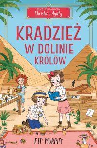 Agencja detektywistyczna Christie i Agaty. Tom 3. Kradzież w Dolinie Królów - Pip Murphy - ebook