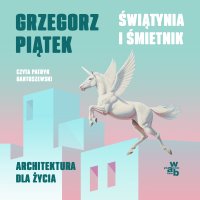 Świątynia i śmietnik. Architektura dla życia - Grzegorz Piątek - audiobook