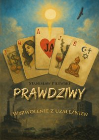 Prawdziwy. Wyzwolenie z uzależnienia - Stanisław Pilewski - ebook