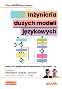 Inżynieria dużych modeli językowych. Podręcznik projektowania, trenowania i wdrażania LLM - Paul Iusztin - ebook