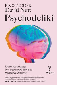 Psychodeliki. Rewolucyjne substancje, które mogą zmienić twoje życie. Przewodnik od eksperta - David Nutt - ebook