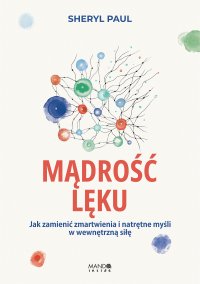 Mądrość lęku. Jak zamienić zmartwienia i natrętne myśli w wewnętrzną siłę - Sheryl Paul - ebook