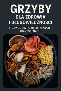 Grzyby dla zdrowia i długowieczności Przewodnik po naturalnych adaptogenach - Bruno Błoński - ebook