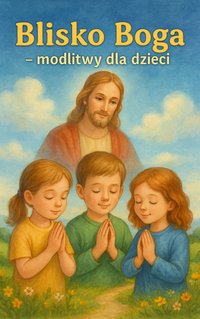 Blisko Boga - Modlitwy dla najmłodszych - Damian Leśniewski - ebook