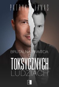 Brutalna prawda o toksycznych ludziach - Patryk Janas - ebook