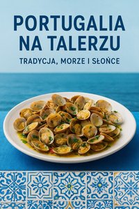 Portugalia na talerzu Tradycja, morze i słońce - Bruno Błoński - ebook