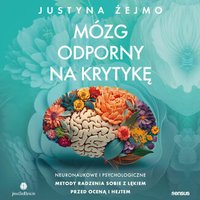 Mózg odporny na krytykę. Neuronaukowe i psychologiczne metody radzenia sobie z lękiem przed oceną i hejtem - Justyna Żejmo - audiobook