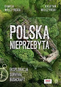 Polska nieprzebyta. Eksploracja, survival, bushcraft - Kamila Wilczyńska - ebook