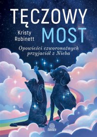 Tęczowy most. Opowieści czworonożnych przyjaciół z Nieba - Kristy Robinett - ebook