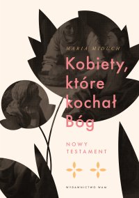 Kobiety, które kochał Bóg. Nowy Testament - Maria Elżbieta Miduch - ebook