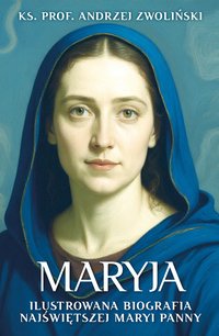 Maryja. Ilustrowana biografia Najświętszej Maryi Panny - Andrzej Zwoliński - ebook