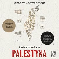 Laboratorium Palestyna. Jak Izrael eksportuje technologię przemocy na cały świat - Antony Loewenstein - audiobook
