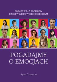 POGADAJMY O EMOCJACH. Poradnik dla rodziców dzieci w wieku wczesnoszkolnym - Agata Czarnecka - ebook