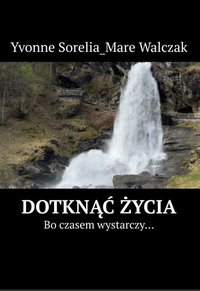 Dotknąć życia - Yvonne Walczak - ebook