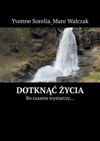 Dotknąć życia - Yvonne Walczak - ebook