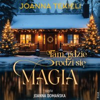 Tam, gdzie rodzi się magia - Joanna Tekieli - audiobook
