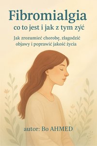 Fibromialgia – co to jest i jak z tym żyć - Bo AHMED - ebook