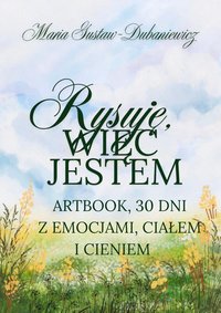 Rysuję, więc jestem.   Artbook. 30 dni z emocjami, ciałem i rysunkiem. - Maria Gustaw-Dubaniewicz - ebook