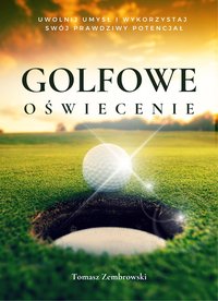 Golfowe Oświecenie. Uwolnij umysł i wykorzystaj swój prawdziwy potencjał - Tomasz Zembrowski - ebook