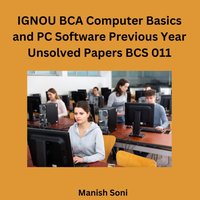 IGNOU BCA Computer Basics and PC Software Previous Year Unsolved Papers BCS 011 - Soni Manish Soni - audiobook