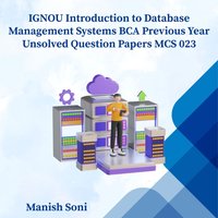 IGNOU BCA Introduction to Database Management Systems Previous Year Unsolved Papers MCS 023 - Soni Manish Soni - audiobook