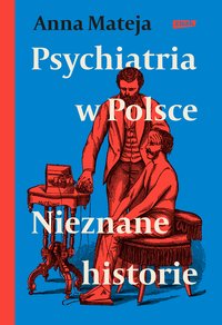 Psychiatria w Polsce. Nieznane historie - Anna Mateja - ebook