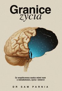 Granice życia. Co współczesna nauka mówi nam o świadomości, życiu i śmierci - Sam Parnia - ebook