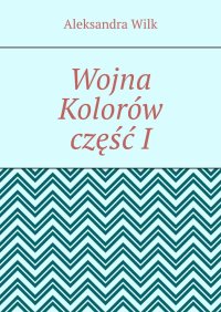 Wojna Kolorów. Część 1 - Aleksandra Wilk - ebook
