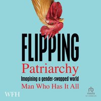 Flipping Patriarchy - Man Who Has It All - audiobook